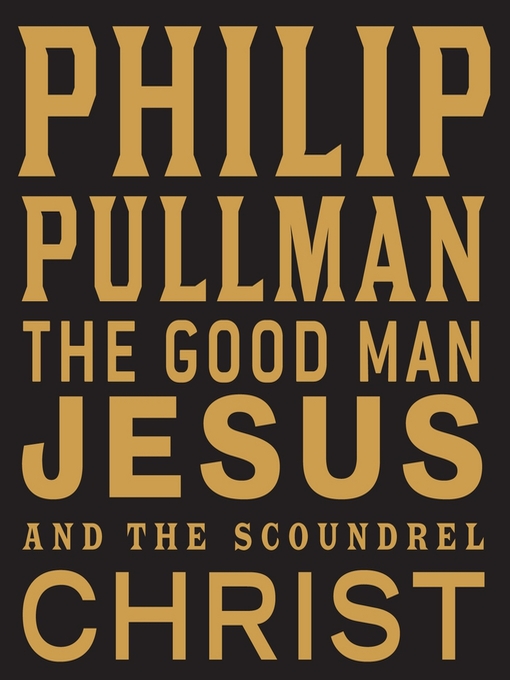 Title details for The Good Man Jesus and the Scoundrel Christ by Philip Pullman - Available